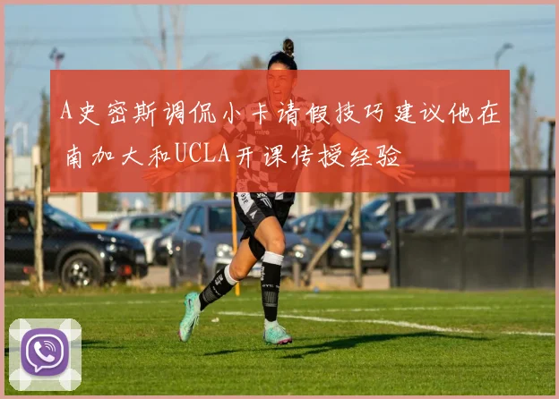 A史密斯调侃小卡请假技巧建议他在南加大和UCLA开课传授经验