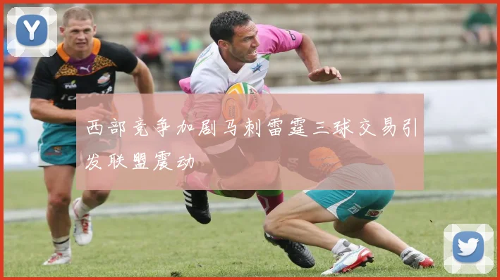 西部竞争加剧马刺雷霆三球交易引发联盟震动